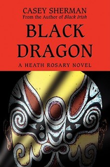 Black Dragon: A Heath Rosary Novel - Casey Sherman