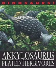 Ankylosaurus And Other Armored And Plated Herbivores (Dinosaurs!) - David West