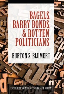 Bagels, Barry Bonds, and Rotten Politicians - Burton Blumert, David Gordon, Rockwell Jr., Llewellyn