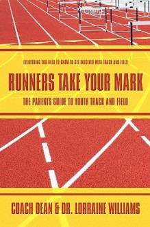 Runners Take Your Mark: The Parents' Guide to Youth Track and Field: Everything You Need to Know to Get Involved with Track and Field - Lorraine Williams, Dean Williams