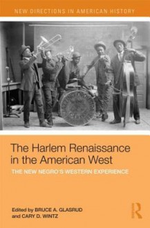 The Harlem Renaissance in the American West: The New Negro's Western Experience - Cary D. Wintz, Bruce A. Glasrud