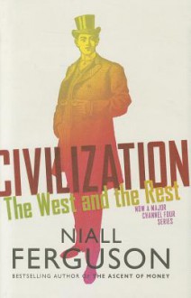 Civilization: The Six Ways the West Beat the Rest - Niall Ferguson