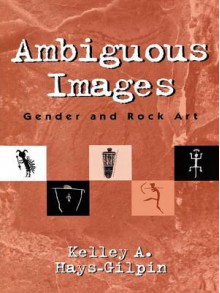 Ambiguous Images: Gender and Rock Art - Kelley Hays-Gilpin