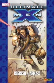 Ultimate X-Men 2: Regreso a Arma-X (Coleccionable Ultimate #5) - Mark Millar
