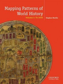 Mapping Patterns of World History, Volume 1: To 1750 - Stephen Morillo