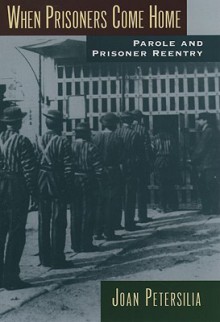 When Prisoners Come Home: Parole and Prisoner Reentry (Studies in Crime and Public Policy) - Joan Petersilia