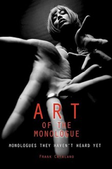 The Art of the Monologue: Monologues They Haven't Heard Yet - Frank Catalano