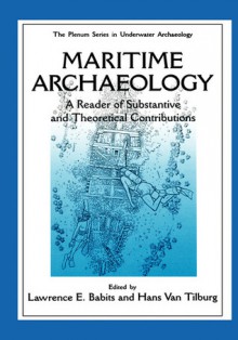 Maritime Archaelogy: A Reader of Substantive and Theoretical Contributions - Lawrence E. Babits