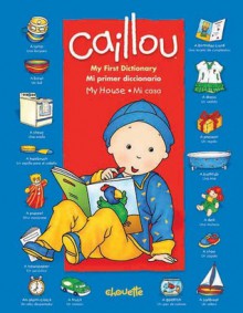 Caillou: My First Dictionary / Mi primer diccionario: In My House / En mi casa - Pierre Brignaud