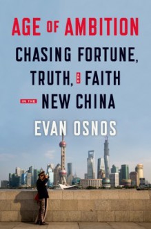 By Evan Osnos Age of Ambition: Chasing Fortune, Truth, and Faith in the New China (F First Edition) - Evan Osnos