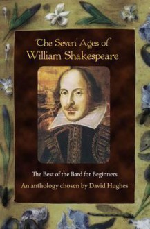 The Seven Ages of William Shakespeare: The Best of the Bard for Beginners - David Hughes, William Shakespeare