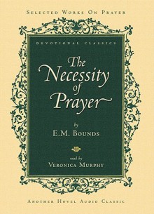 The Necessity of Prayer (Audio) - E.M. Bounds, Veronica Murphy