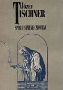 Spór o istnienie człowieka - Józef Tischner
