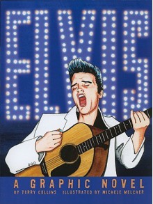 Elvis: A Graphic Novel - Terry Collins, Michele Melcher