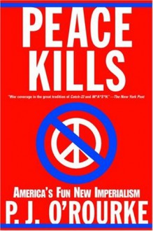 Peace Kills - P.J. O’Rourke