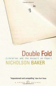 Double Fold: Libraries and the Assault on Paper - Nicholson Baker