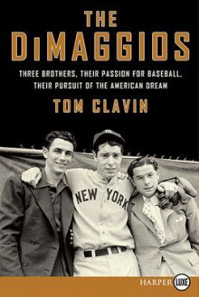 The DiMaggios LP: Three Brothers, Their Passion for Baseball, Their Pursuit of the American Dream - Tom Clavin