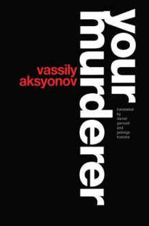 Your Murderer - Vassily Aksyonov, Daniel Gerould, Jadwiga Kosicka