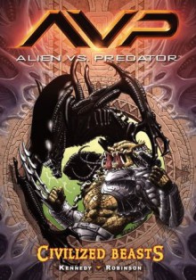 Alien vs. Predator Volume 2: Civilized Beasts (Aliens Vs. Predator) - Mike Kennedy, Roger Robinson