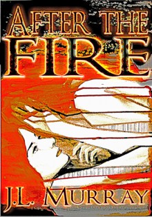 After the Fire (After the Fire: Book the First) - J.L. Murray