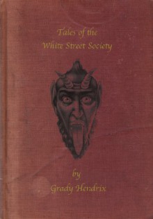 Tales of the White Street Society - Grady Hendrix