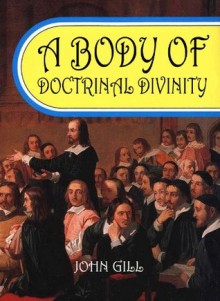 A Body of Doctrinal Divinity (Baptist Faith) - John Gill