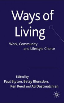 Ways of Living: Work, Community and Lifestyle Choice - Paul Blyton, Betsy Blunsdon, Ken Reed, Ali Dastmalchian