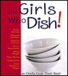 The Girls Who Dish!: Top Women Chefs Cook Their Best - Karen Barnaby, Margaret Chishom, Deb Connors, Tamara Kourchenko, Glenys Morgan, Mary Mackay, Lesley Stowe, Caren Sherry-Valago