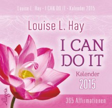 I CAN DO IT - Kalender 2015: 365 Affirmationen - Louise Hay