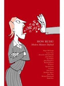 How Rude Modern Manners Defined - Alexander McCall Smith, Roger McGough, Ruby Wax, Mark Price, John Humphrys, Liz Jones, Giles Coren, Richard Hammond, Jenni Murray, Rachel Johnson, Jonathan Agnew, Sue Perkins, Quentin Letts, Fi Glover, Lynee Truss