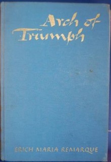 Arch of Triumph - Erich Maria Remarque, Walter Sorell, Denver Lindley