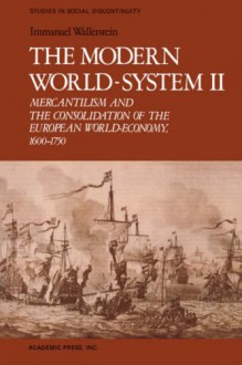 The Modern World-System II: Mercantilism and the Consolidation of the European World-Economy, 1600-1750 (Studies in Social Discontinuity) - Immanuel Wallerstein