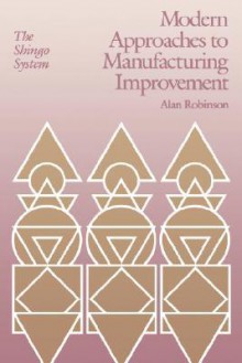 Modern Approaches to Manufacturing Improvement: The Shingo System (Manufacturing & Production) - Shigeo Shingo, Charles J. Robinson, Alan Robinson