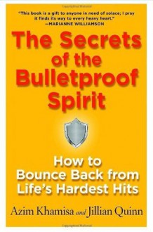 The Secrets of the Bulletproof Spirit: How to Bounce Back from Life's Hardest Hits - Azim Khamisa, Jillian Quinn