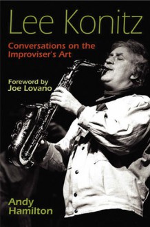 Lee Konitz: Conversations on the Improviser's Art - Andy Hamilton, Joe Lovano