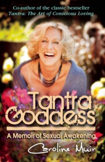 Tantra Goddess: A Memoir of Sexual Awakening - Caroline Muir