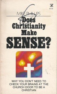 Does Christianity Make Sense? - Michael R. Phillips