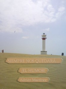 Siempre nos quedará... ¡el humor! (Spanish Edition) - Adrian Martinez