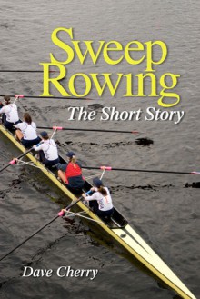 Sweep Rowing: The Short Story - Dave Cherry