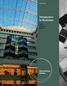 Introduction to Business. William M. Pride, Robert J. Hughes and Jack R. Kapoor - William M. Pride