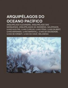 Arquip Lagos Do Oceano Pac Fico: Arquip Lago Alexandre, Arquip Lago Das Marquesas, Arquip Lagos Da Indon Sia, Gal Pagos, Ilhas Aleutas - Source Wikipedia