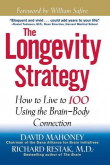 The Longevity Strategy: How to Live to 100 Using the Brain-Body Connection - David Mahoney, Richard Restak