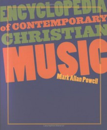 Encyclopedia of Contemporary Christian Music [With CDROM] (Recent Releases) - Mark Allan Powell