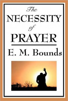 THE NECESSITY OF PRAYER - E.M. Bounds