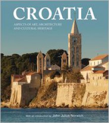 Croatia: Aspects of Art, Architecture and Cultural Heritage - John Julius Norwich, Marcus Binney, Brian Sewell, Timothy Clifford, David Ekserdjian, Branko Kirigin, Donal Cooper, Sheila McNally, Stjepan Cosic, J. Wilkes, Christopher de Hamell