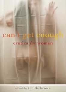 Can't Get Enough: Erotica for Women - Rachel Kramer Bussel,Tenille Brown,Jacqueline Applebee,Giselle Renarde,Monica Corwin,Erzabet Bishop,Beatrix Ellroy