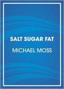 Salt Sugar Fat: How the Food Giants Hooked Us - Michael Moss,Scott Brick