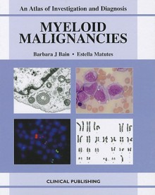 Myeloid Malignancies: An Atlas Of Investigation And Diagnosis - Barbara J. Bain, Estella Matutes