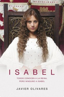 Isabel: Todos conocen a la reina, pero ninguno a Isabel. (Spanish Edition) - Javier Olivares