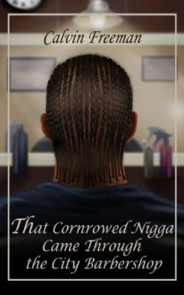 That Cornrowed Nigga Came Through the City Barbershop (Black Men Swinging Downlow) - Calvin Freeman